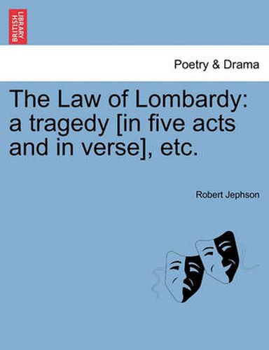 Cover image for The Law of Lombardy: A Tragedy [In Five Acts and in Verse], Etc.