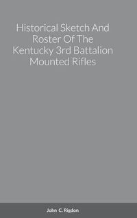 Cover image for Historical Sketch And Roster Of The Kentucky 3rd Battalion Mounted Rifles