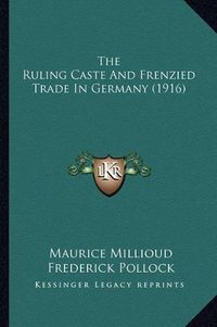 Cover image for The Ruling Caste and Frenzied Trade in Germany (1916)