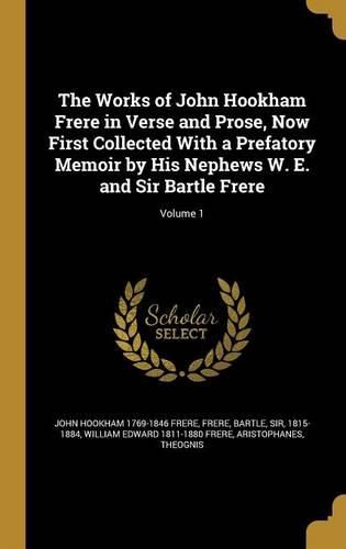 Cover image for The Works of John Hookham Frere in Verse and Prose, Now First Collected With a Prefatory Memoir by His Nephews W. E. and Sir Bartle Frere; Volume 1