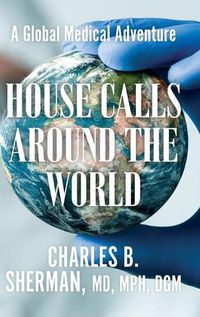 Cover image for House Calls Around the World: A Global Medical Adventure