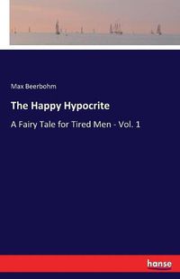 Cover image for The Happy Hypocrite: A Fairy Tale for Tired Men - Vol. 1