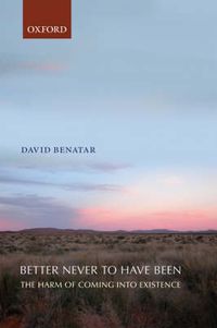 Cover image for Better Never to Have Been: The Harm of Coming into Existence