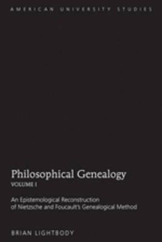 Cover image for Philosophical Genealogy- Volume I: An Epistemological Reconstruction of Nietzsche and Foucault's Genealogical Method