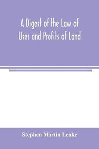 Cover image for A digest of the law of uses and profits of land