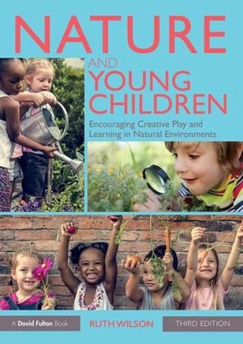 Nature and Young Children: Encouraging Creative Play and Learning in Natural Environments