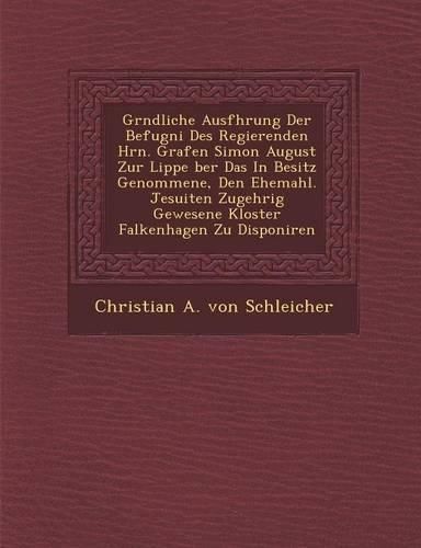 Cover image for Gr Ndliche Ausf Hrung Der Befugni Des Regierenden Hrn. Grafen Simon August Zur Lippe Ber Das in Besitz Genommene, Den Ehemahl. Jesuiten Zugeh Rig Gewe