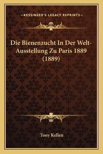 Cover image for Die Bienenzucht in Der Welt-Ausstellung Zu Paris 1889 (1889)