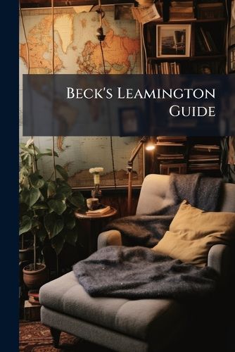 Cover image for Beck's Leamington Guide: Which Contains a Description of the Neighbourhood [And] a Directory ...