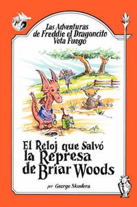 Cover image for Las Adventuras De Freddie El Dragoncito Vota Fuego: El Reloj Que Salvo La Represa De Briar Woods