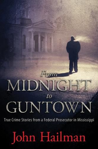 Cover image for From Midnight to Guntown: True Crime Stories from a Federal Prosecutor in Mississippi