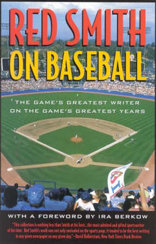 Cover image for Red Smith on Baseball: The Game's Greatest Writer on the Game's Greatest Years