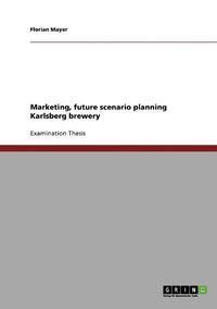 Cover image for Marketing, Future Scenario Planning Karlsberg Brewery