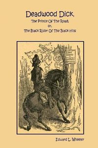 Cover image for Deadwood Dick, The Prince Of The Road; or, The Black Rider Of The Black Hills