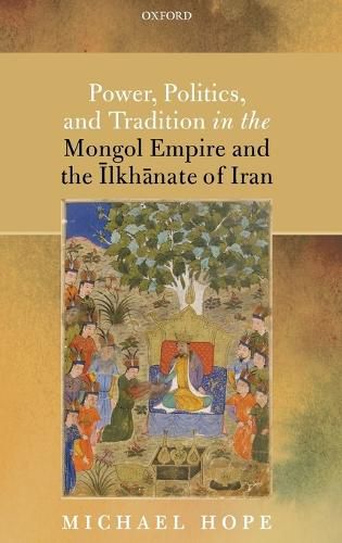 Cover image for Power, Politics, and Tradition in the Mongol Empire and the Ilkhanate of Iran