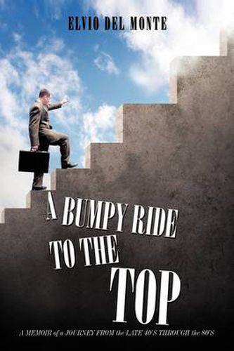 Cover image for A Bumpy Ride to the Top: A Memoir of a Journey from the Late 40's Through the 80's