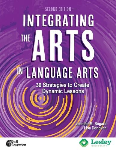 Integrating the Arts in Language Arts: 30 Strategies to Create Dynamic Lessons, 2nd Edition: 30 Strategies to Create Dynamic Lessons