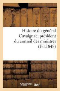 Cover image for Histoire Du General Cavaignac, President Du Conseil Des Ministres