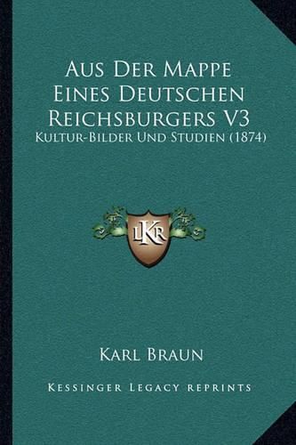 Aus Der Mappe Eines Deutschen Reichsburgers V3: Kultur-Bilder Und Studien (1874)