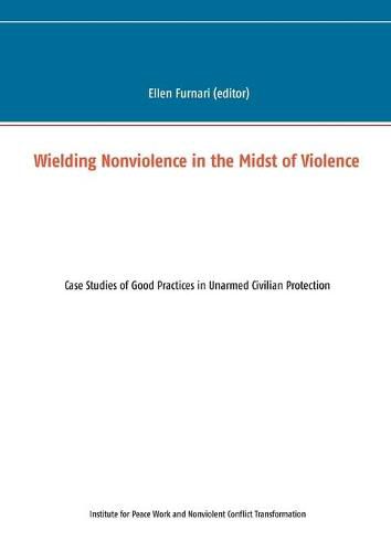 Cover image for Wielding Nonviolence in the Midst of Violence: Case Studies of Good Practices in Unarmed Civilian Protection