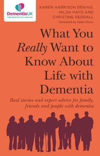 Cover image for What You Really Want to Know About Life with Dementia: Real stories and expert advice for family, friends and people with dementia