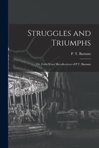 Cover image for Struggles and Triumphs; or, Forty Years' Recollections of P.T. Barnum