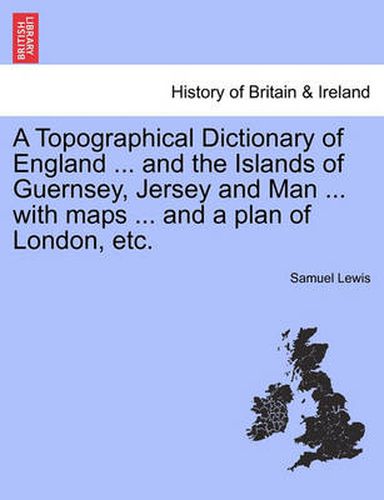 Cover image for A Topographical Dictionary of England ... and the Islands of Guernsey, Jersey and Man ... with Maps ... and a Plan of London, Etc.