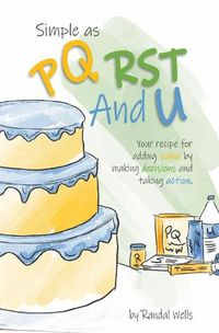 Cover image for Simple as PQRST And U: Your recipe for adding value by making decisions and taking action