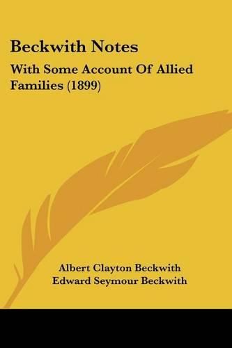 Beckwith Notes: With Some Account of Allied Families (1899)