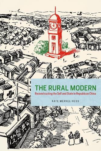 Cover image for The Rural Modern: Reconstructing the Self and State in Republican China