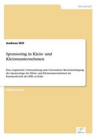 Cover image for Sponsoring in Klein- und Kleinstunternehmen: Eine empirische Untersuchung unter besonderer Berucksichtigung des Sponsorings der Klein- und Kleinstunternehmen im Kammerbezirk der IHK zu Koeln