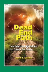 Cover image for Dead End Path: How Industrial Agriculture Has Stolen Our Future