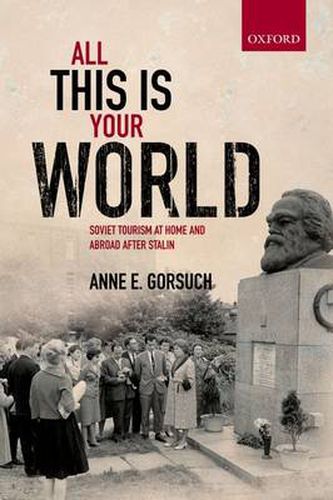 Cover image for All this is your World: Soviet Tourism at Home and Abroad after Stalin