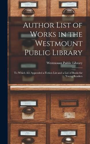 Cover image for Author List of Works in the Westmount Public Library [microform]: to Which Are Appended a Fiction List and a List of Books for Young Readers