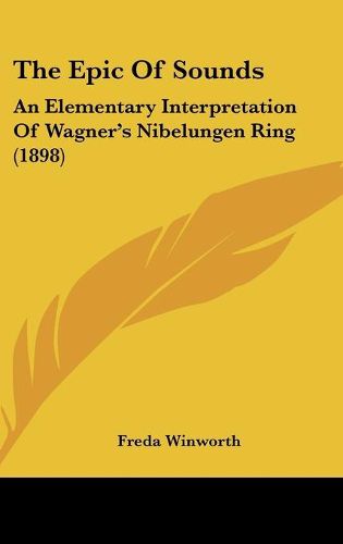 Cover image for The Epic of Sounds: An Elementary Interpretation of Wagner's Nibelungen Ring (1898)