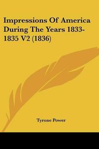 Cover image for Impressions Of America During The Years 1833-1835 V2 (1836)