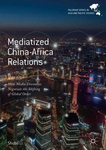 Cover image for Mediatized China-Africa Relations: How Media Discourses Negotiate the Shifting of Global Order