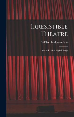 Irresistible Theatre: Growth of the English Stage