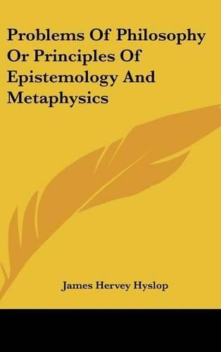 Cover image for Problems of Philosophy or Principles of Epistemology and Metaphysics