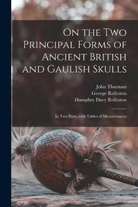 Cover image for On the Two Principal Forms of Ancient British and Gaulish Skulls: in Two Parts, With Tables of Measurements