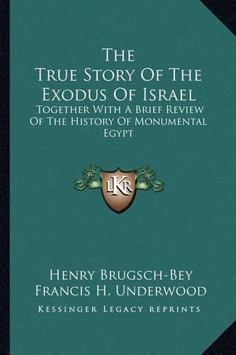 The True Story of the Exodus of Israel: Together with a Brief Review of the History of Monumental Egypt