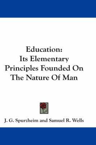 Cover image for Education: Its Elementary Principles Founded on the Nature of Man