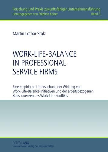 Work-Life-Balance in Professional Service Firms: Eine Empirische Untersuchung Der Wirkung Von Work-Life-Balance-Initiativen Und Der Arbeitsbezogenen Konsequenzen Des Work-Life-Konflikts