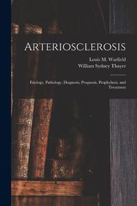 Cover image for Arteriosclerosis: Etiology, Pathology, Diagnosis, Prognosis, Prophylaxis, and Treatment