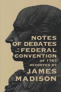 Cover image for Notes of Debates in the Federal Convention of 1787