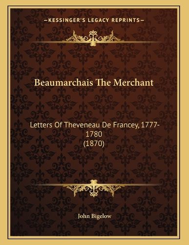 Cover image for Beaumarchais the Merchant: Letters of Theveneau de Francey, 1777-1780 (1870)