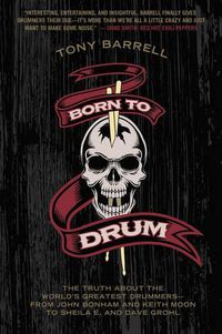 Cover image for Born to Drum: The Truth About the World's Greatest Drummers--from John Bonham and Keith Moon to Sheila E. and Dave Grohl