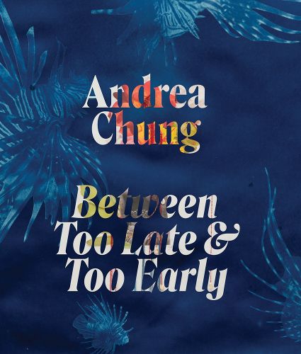 Cover image for Andrea Chung: Between Too Late and Too Early