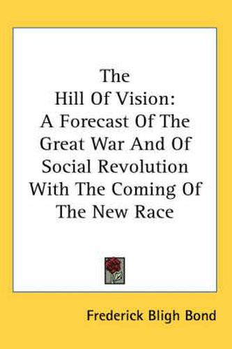 Cover image for The Hill of Vision: A Forecast of the Great War and of Social Revolution with the Coming of the New Race