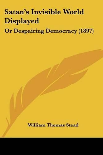 Satan's Invisible World Displayed: Or Despairing Democracy (1897)